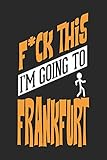  F*CK THIS I\'M GOING TO Frankfurt: Frankfurt Notebook  Frankfurt Vacation Journal  Handlettering  Diary I Logbook  110 Journal Paper Pages  Frankfurt Buch 6 x 9