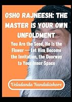 Osho Rajneesh: The Master Is Your Own Unfoldment: You Are the Seed, He Is the Flower — Let Him Become the Invitation, the Doorway to Your Inner Space B0F66NNJZN Book Cover