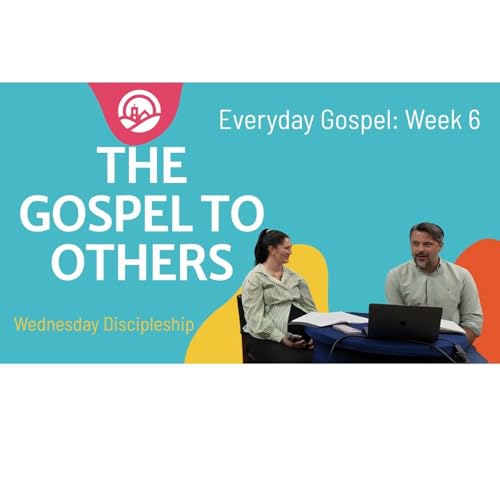 Everyday Gospel | Lesson 6: The Gospel to Others