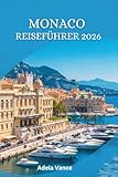 Monaco Reiseführer 2026: Entdecken Sie Luxus, Geschichte, Küstenstraßen und Rückzugsorte für clevere Reisende