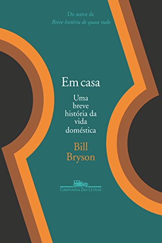 Em Casa - Uma Breve História da Vida Domestica - Bryson, Bill