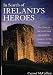In Search of Ireland's Heroes: The Story of the Irish from the English Invasion to the Present Day