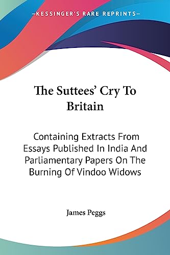 The Suttees' Cry To Britain: Containing Extracts From Essays Published In India And Parliamentary Papers On The Burning Of Vindoo Widows