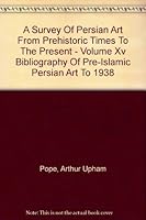 A Survey Of Persian Art: From Prehistoric times To the Present B0017KSA3Q Book Cover