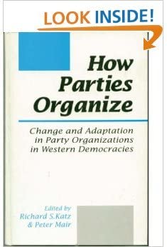 How Parties Organize: Change and Adaptation in Party Organizations in Western Democracies How Parties Organize: Change and Adaptation in Party Organizations in Western Democracies book cover
