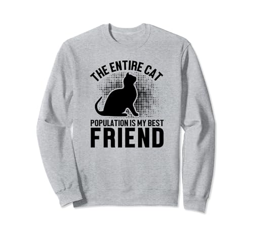 The Entire Cat Population Is My Best Friend - Funny Cat Sweatshirt