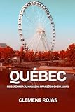 Québec 2025: Reiseführer zu Kanadas französischem Juwel: Entdecken Sie Städte, Landschaften, Kultur, Küche und Abenteuer in Québec
