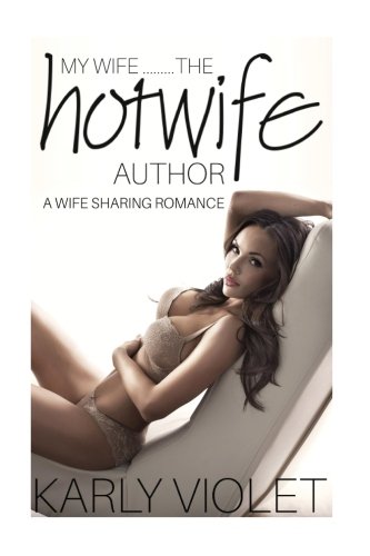 My Wife...The Hotwife Author - A Wife Sharing Romance