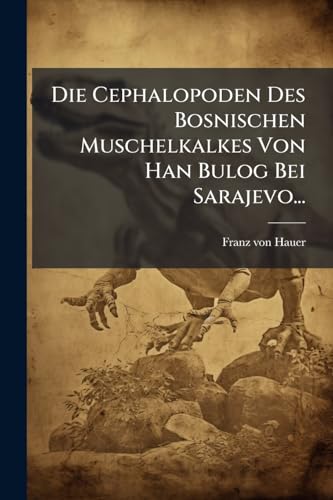 Die Cephalopoden Des Bosnischen Muschelkalkes Von Han Bulog Bei Sarajevo... (German Edition)