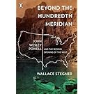 Beyond the Hundredth Meridian: John Wesley Powell & the Second Opening of the West: John Wesley Powell and the Second Opening of the West