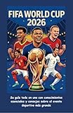 FIFA WORLD CUP 2026 (SPANISH EDITION): (CON IMÁGENES A COLOR) Su Guía Todo En Uno Con Conocimientos Esenciales Y Consejos Sobre El Evento Deportivo Más Grande
