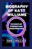 BIOGRAPHY OF KATT WILLIAMS: Pathways of strength and transformation B0F5PYRBRH Book Cover