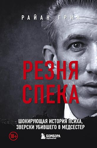 Резня Спека. Шокирующая история психа, зверски убившего 8 медсестер (Зло в лицах. Книги о том, что в голове у самых жестоких убийц) (Russian Edition) - Грин, Райан