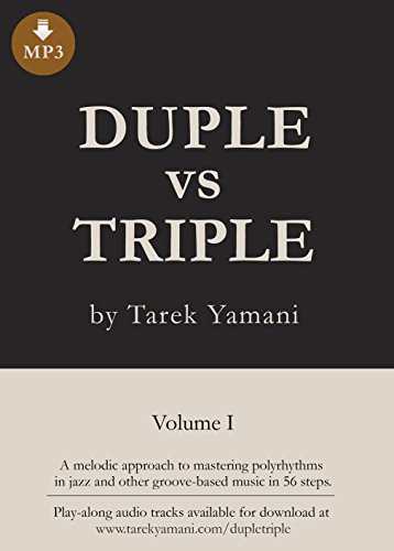 Duple vs Triple: 56 Melodic Exercises for Mastering Polyrhythms in Jazz and other Groove-Based Music (for all instruments)
