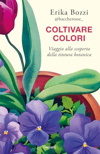 Coltivare colori. Viaggio alla scoperta della tintura botanica