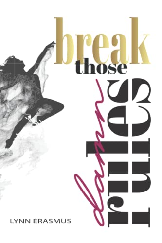Break Those Damn Rules: Rules are designed to keep us small, it is your choice to break those damn rules and become the magnificent being you are meant to be.