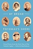 By Broad Potomac's Shore: Great Poems from the Early Days of Our Nation's Capital