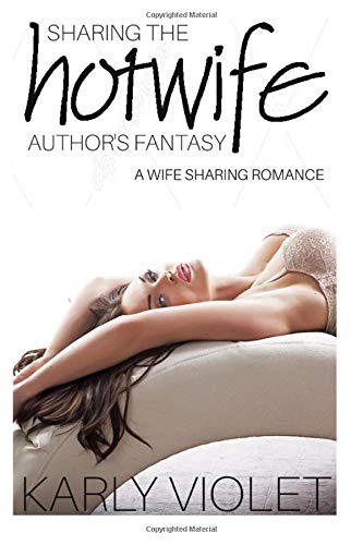 Sharing The Hotwife Author?s Fantasy - A Wife Sharing Romance (My Wife - The Hotwife Author)