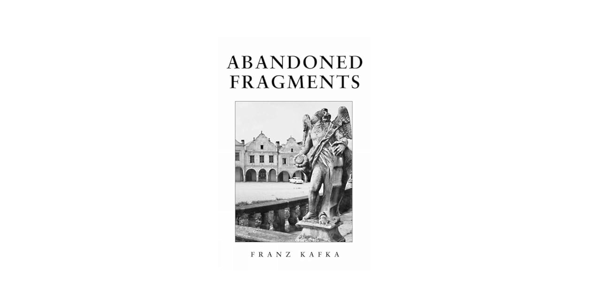 Abandoned Fragments: The Unedited Works of Franz Kafka 1897