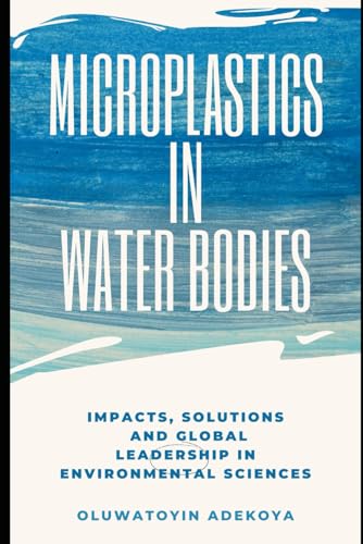 Microplastics in Water Bodies: Impacts, Solutions and Global Leadership in Environmental Sciences