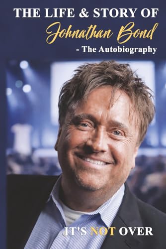 THE LIFE AND STORY OF JOHNATHAN BOND - The Autobiography: IT'S NOT OVER