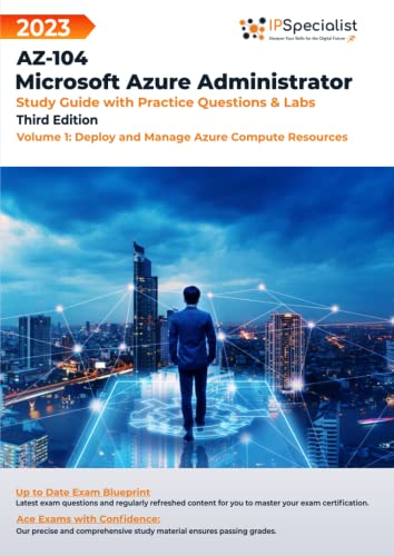 Az-104: Microsoft Azure Administrator: Study Guide With Practice Questions And Labs - Volume 1: Deploy And Manage Azure Compute Resources: Third Editi
