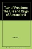  Tsar of Freedom: The Life and Reign of Alexander II