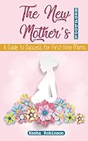The New Mothers' Handbook: Guide to Success for 1st Time Moms 0692457194 Book Cover