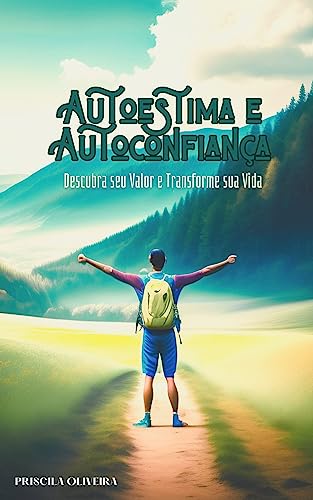 Autoestima e Autoconfiança: Descubra seu Valor e Transforme sua Vida