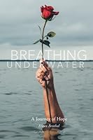 Breathing Underwater: A Caregiver's Journey of Hope 1505397006 Book Cover