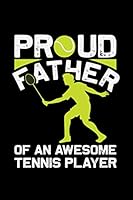 Proud Father of an Awesome Tennis Player NoteBook / Book Gift : Tennis Notebook for Kids, Boys, Girls, Men and Women: Cute Tennis Gifts Ideas for Tennis Lovers 1656395576 Book Cover