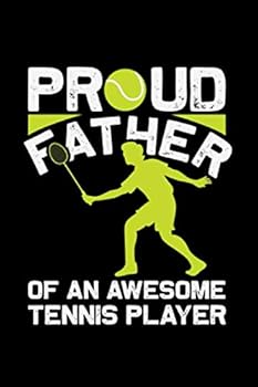 Proud Father of an Awesome Tennis Player NoteBook / Book Gift : Tennis Notebook for Kids, Boys, Girls, Men and Women: Cute Tennis Gifts Ideas for Tennis Lovers
