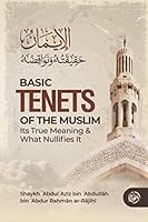 BASIC TENETS OF THE MUSLIM ITS TRUE MEANING & WHAT NULLIFIES IT 1637950780 Book Cover