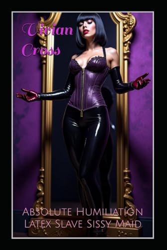 Absolute Humiliation: Latex Slave Sissy Maid B0F5X49GMK Book Cover
