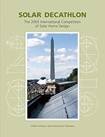 Solar Decathlon The 2005 International Competition of Solar Home Design 0977634221 Book Cover