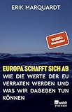 Europa schafft sich ab: Wie die Werte der EU verraten werden und was wir dagegen tun können - Erik Marquardt 