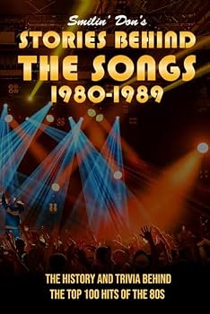 Smilin' Don's STORIES BEHIND THE SONGS: 1980-1989: THE HISTORY AND TRIVIA BEHIND THE TOP 100 HITS OF THE 80S