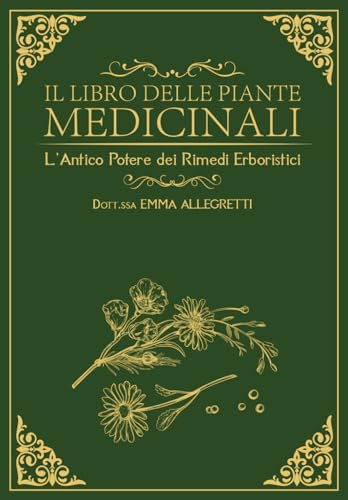  IL LIBRO DELLE PIANTE MEDICINALI: L’ANTICO POTERE DEI RIMEDI ERBORISTICI: 6 bonus +1000 rimedi naturali e +400 ricette erboristiche pratiche per i disturbi comuni e il benessere quotidiano