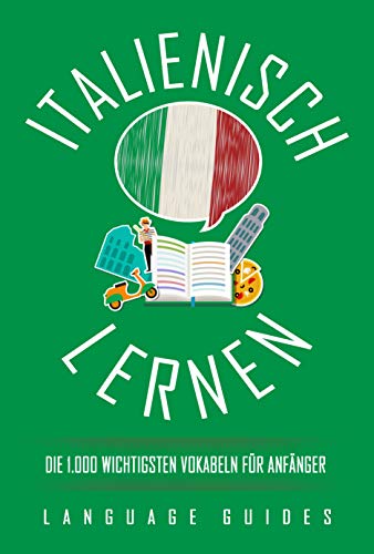 Italienisch lernen: die 1.000 wichtigsten Vokabeln für Anfänger (Bonus: zahlreiche Übungen inkl. Lösungen) (Italienisch lernen für Anfänger 1)