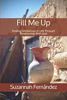 Paperback Fill Me Up: Finding Satisfaction in Life Through Relationship With God Book