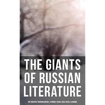 The Giants of Russian Literature: The Greatest Russian Novels, Stories, Plays, Folk Tales & Legends: 110+ Titles in One Volume: Crime and Punishment, War and Peace, Uncle Vanya&hellip;