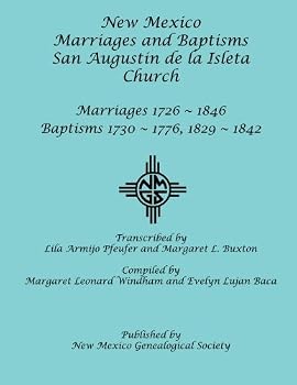 New Mexico Marriages and Baptisms: San Augustin de la Isleta Church: Marriages 1726-1846, Baptisms 1730-1776, 1829-1842