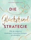 alexandra cordes  Die Glückskindstrategie: Wie du negative Gedanken in positive Energie verwandelst