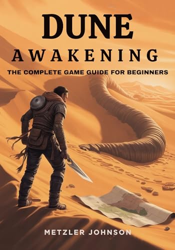 Dune: Awakening – The Complete Game Guide for Beginners: Walkthrough with Expert Tips to Surviving Arrakis, Master Combat Tactics, Unlock Secrets and Conquer ... Cheat Tricks (Metzler's Game Guide Books)