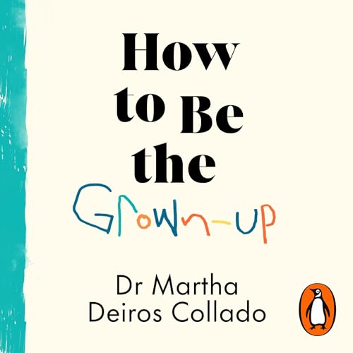 How to Be the Grown-Up by Dr Martha Deiros Collado episode artwork