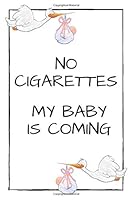 No Cigarettes My Babe Is Coming : Journal for Pregnant Which Helps You Quit Smoking 1655672673 Book Cover