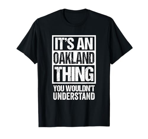 It's An Oakland Thing You Wouldn't Understand T-Shirt