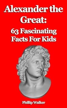 Paperback Alexander the Great: 63 Fascinating Facts For Kids Book