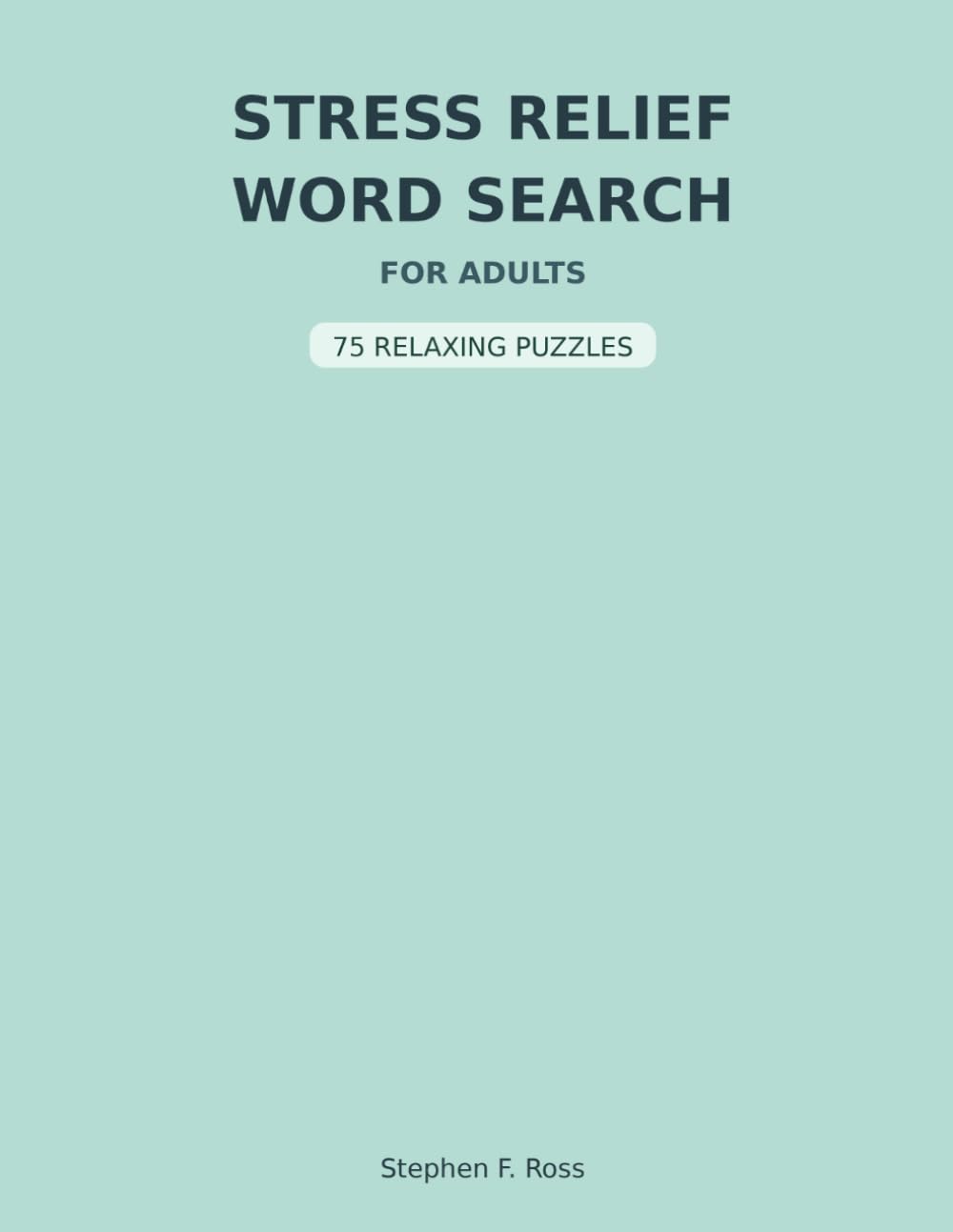 Stress Relief Word Search for Adults: 75 Relaxing Puzzles to Calm Your Mind, Reduce Anxiety, and Improve Focus