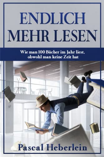 Endlich mehr lesen: Wie man 100 Bücher im Jahr liest, obwohl man keine Zeit hat - Heberlein, Pascal